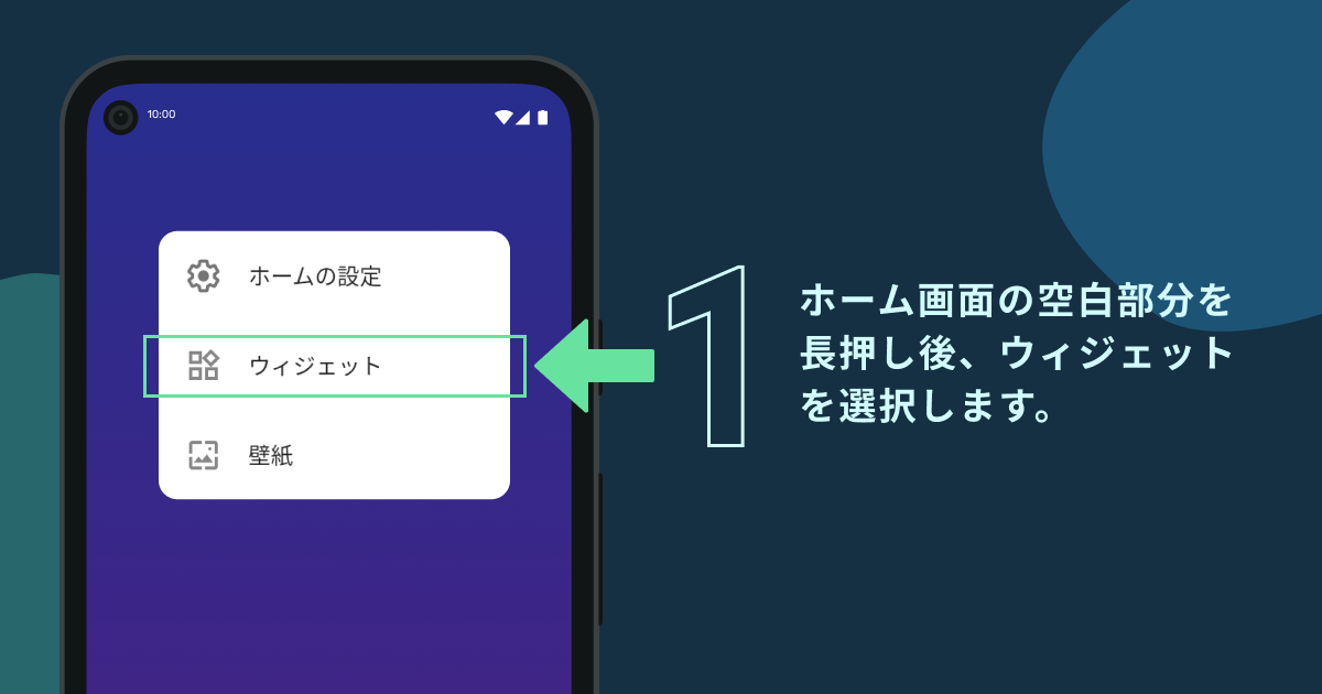 ホーム画面の空白部分を長押し、表示される画面から「ウィジェット」を選択します